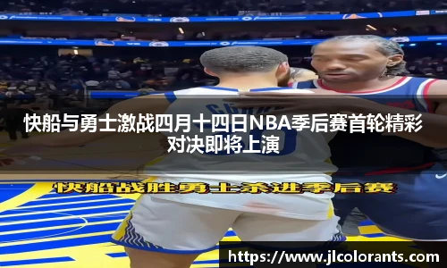 快船与勇士激战四月十四日NBA季后赛首轮精彩对决即将上演