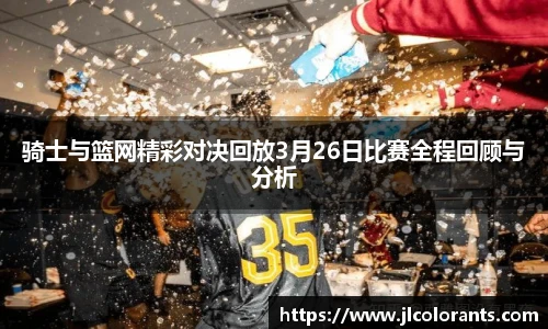 骑士与篮网精彩对决回放3月26日比赛全程回顾与分析